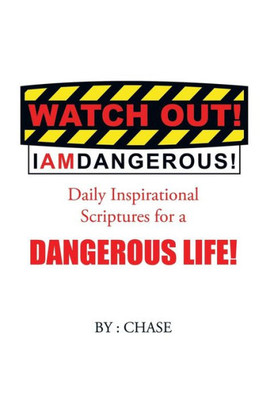Watch Out! I Am Dangerous!: Daily Inspirational Scriptures For A Dangerous Life!