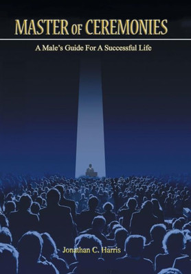 Master Of Ceremonies: A Male'S Guide For A Successful Life