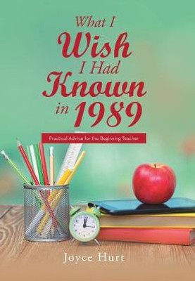 What I Wish I Had Known In 1989: Practical Advice For The Beginning Teacher