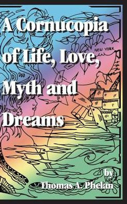 Cornucopia Of Life, Love, Myth And Dreams