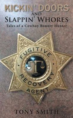 Kickin' Doors And Slappin' Whores: Tales Of A Cowboy Bounty Hunter