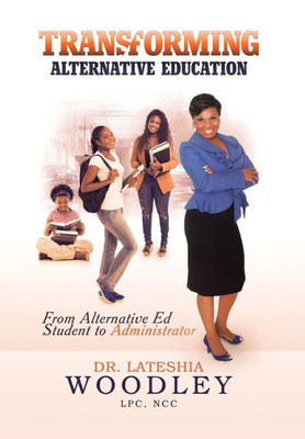 Transforming Alternative Education: "From Alternative Education Student To Administrator"