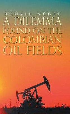 A Dilemma Found On The Colombian Oil Fields