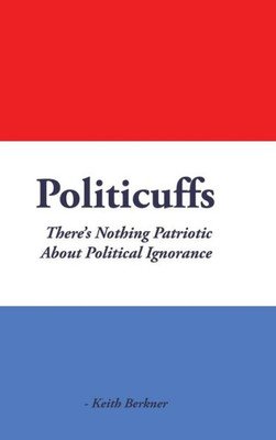 Politicuffs: There'S Nothing Patriotic About Political Ignorance