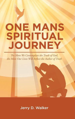 One Mans Spiritual Journey: "The More We Contemplate The Truth Of God, The More Our Lives Will Reflect The Author Of Truth"