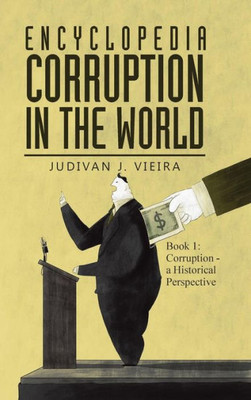 Encyclopedia Corruption In The World: Book 1: Corruption - A Historical Perspective