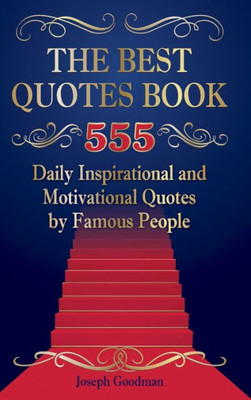 The Best Quotes Book: 555 Daily Inspirational And Motivational Quotes By Famous People