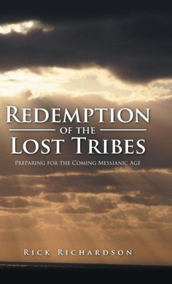 Redemption Of The Lost Tribes: Preparing For The Coming Messianic Age