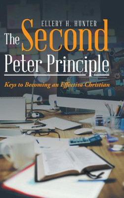 The Second Peter Principle: Keys To Becoming An Effective Christian
