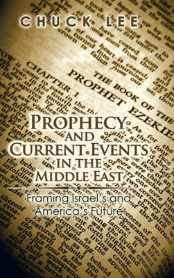 Prophecy And Current Events In The Middle East: Framing Israel'S And America'S Future