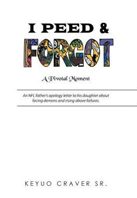 I Peed & Forgot: An Nfl Father'S Apology Letter To His Daughter About Facing Demons And Rising Above Failures.