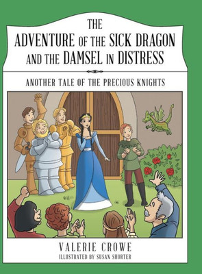 The Adventure Of The Sick Dragon And The Damsel In Distress: Another Tale Of The Precious Knights