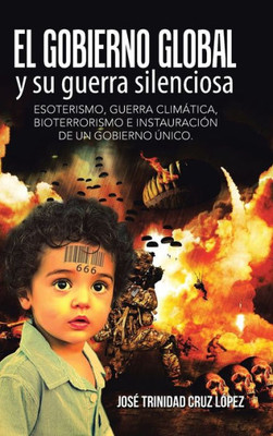 El Gobierno Global Y Su Guerra Silenciosa: Esoterismo, Guerra Climática, Bioterrorismo E Instauración De Un Gobierno Único. (Spanish Edition)