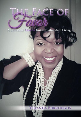 The Face Of Favor: A Christian'S How-To Guide To Abundant Living