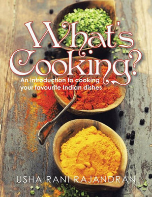 What'S Cooking?: An Introduction To Cooking Your Favorite Indian Dishes