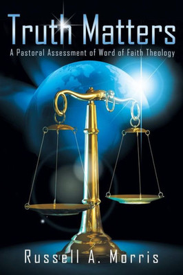 Truth Matters: A Pastoral Assessment Of Word Of Faith Theology