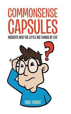 Commonsense Capsules: Insights Into The Little Big Things Of Life