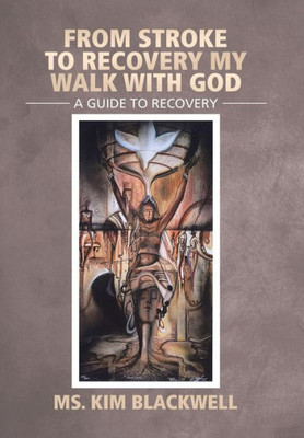 From Stroke To Recovery My Walk With God: A Guide To Recovery