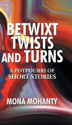 Betwixt Twists And Turns: A Potpourri Of Short Stories