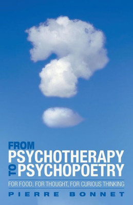 From Psychotherapy To Psychopoetry: For Food, For Thought, For Curious Thinking