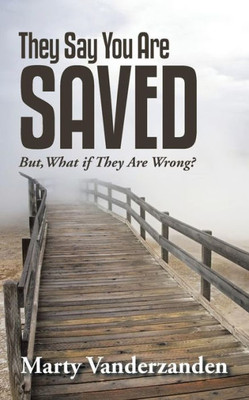 They Say You Are Saved: But, What If They Are Wrong?