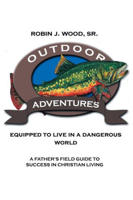 Outdoor Adventures: Equipped To Live In A Dangerous World