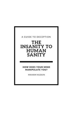 The Insanity In Human Sanity: A Guide To Deception