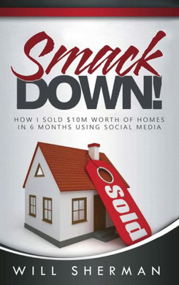 Smackdown!: How I Sold $10M Worth Of Homes In 6 Months Using Social Media.