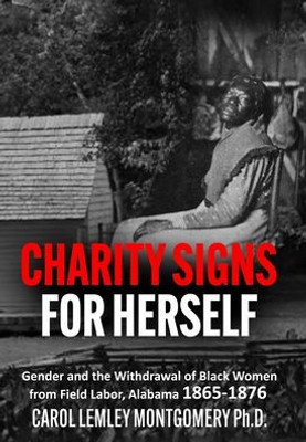 Charity Signs For Herself: Gender And The Withdrawal Of Black Women From Field Labor, Alabama 1865-1876