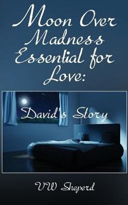 Moon Over Madness Essential For Love: David'S Story