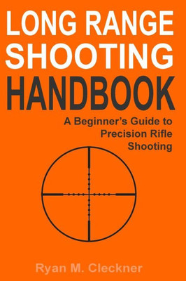 Long Range Shooting Handbook: Complete Beginner'S Guide To Precision Rifle Shooting