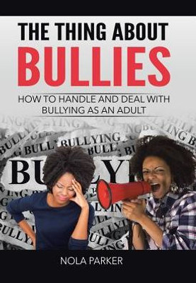 The Thing About Bullies: How To Handle And Deal With Bullying As An Adult