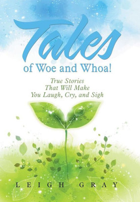 Tales Of Woe And Whoa!: True Stories That Will Make You Laugh, Cry, And Sigh