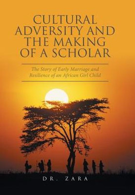 Cultural Adversity And The Making Of A Scholar: The Story Of Early Marriage And Resilience Of An African Girl Child