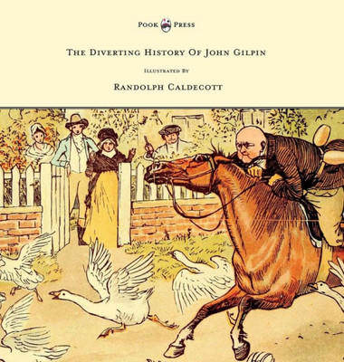 The Diverting History Of John Gilpin - Showing How He Went Farther Than He Intended, And Came Home Safe Again - Illustrated By Randolph Caldecott