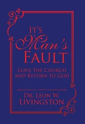 It'S Man'S Fault: Leave The Church And Return To God