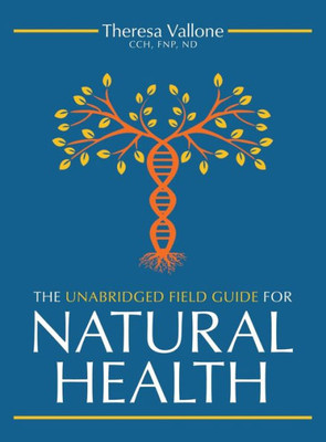 The Unabridged Field Guide For Natural Health