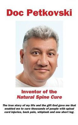 Doc Petkovski: Inventor Of The Natural Spine Cure