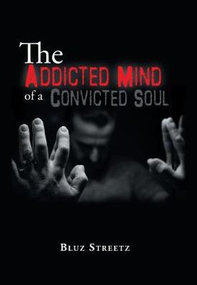 The Addicted Mind Of A Convicted Soul