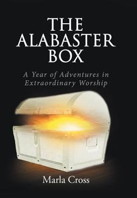 The Alabaster Box: A Year Of Adventures In Extraordinary Worship