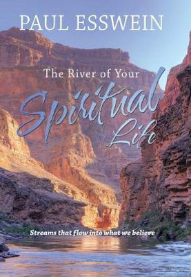 The River Of Your Spiritual Life: Streams That Flow Into What We Believe
