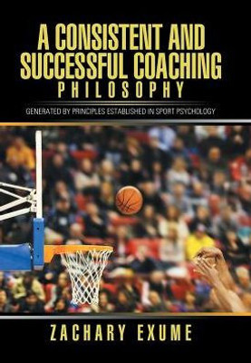 A Consistent And Successful Coaching Philosophy: Generated By Principles Established In Sport Psychology