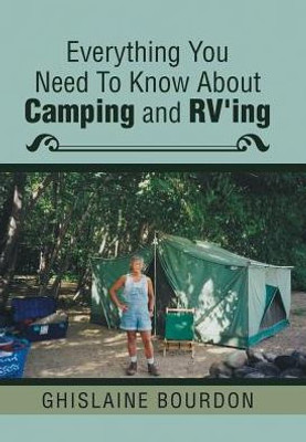 Everything You Need To Know About Camping And Rv'Ing