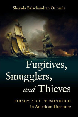 Fugitives, Smugglers, And Thieves: Piracy And Personhood In American Literature