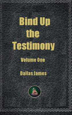 Bind Up The Testimony: Volume One: