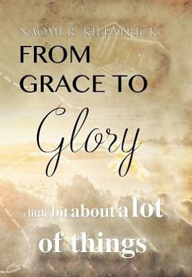 From Grace To Glory. . .: A Little Bit About A Lot Of Things