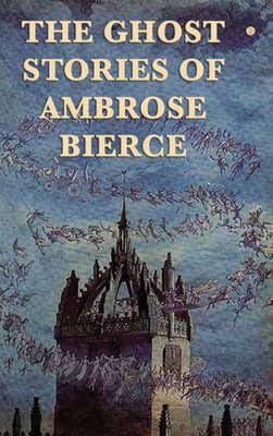 The Ghost Stories Of Ambrose Bierce