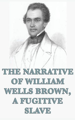 The Narrative Of William Wells Brown, A Fugitive Slave