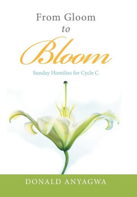 From Gloom To Bloom: Sunday Homilies For Cycle C
