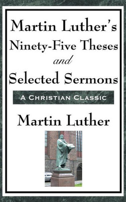 Martin Luther'S Ninety-Five Theses And Selected Sermons